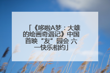 《哆啦A梦：大雄的绘画奇遇记》中国首映“友”园会 六一快乐相约