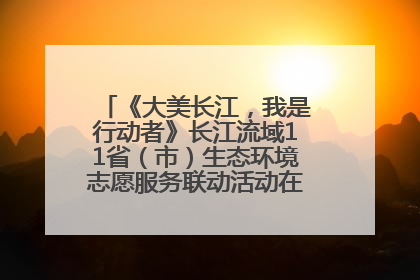 《大美长江，我是行动者》长江流域11省（市）生态环境志愿服务联动活动在江苏南通成功启动