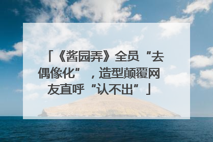 《酱园弄》全员“去偶像化”，造型颠覆网友直呼“认不出”