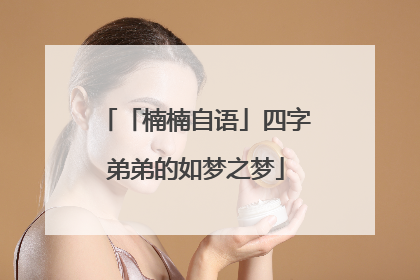 「楠楠自语」四字弟弟的如梦之梦