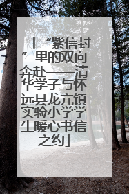 “紫信封”里的双向奔赴——清华学子与怀远县龙亢镇实验小学学生暖心书信之约