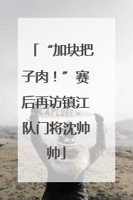 “加块把子肉！”赛后再访镇江队门将沈帅帅