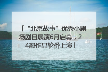 “北京故事”优秀小剧场剧目展演6月启幕，24部作品轮番上演