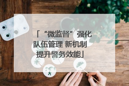 “微监督”强化队伍管理 新机制提升警务效能