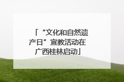 “文化和自然遗产日”宣教活动在广西桂林启动
