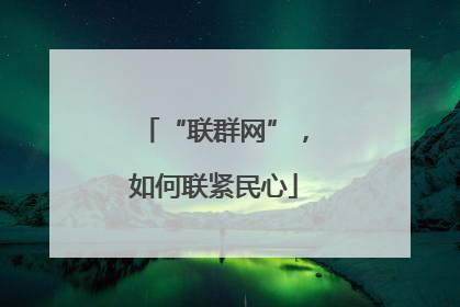 “联群网”，如何联紧民心