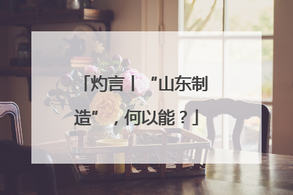 灼言丨“山东制造”，何以能？