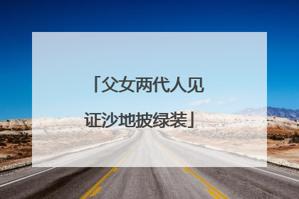 父女两代人见证沙地披绿装