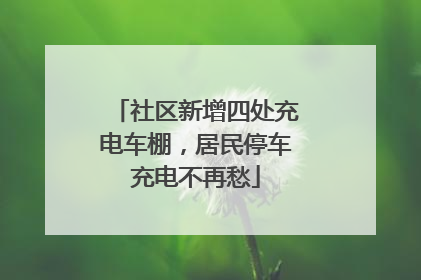 社区新增四处充电车棚，居民停车充电不再愁