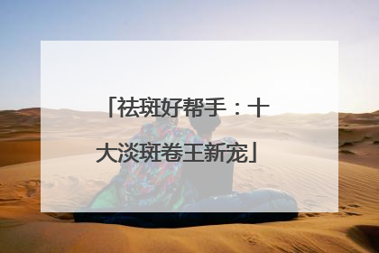 祛斑好帮手：十大淡斑卷王新宠