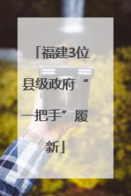 福建3位县级政府“一把手”履新
