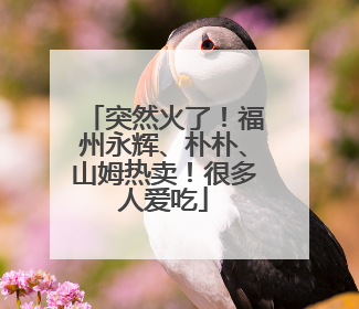 突然火了！福州永辉、朴朴、山姆热卖！很多人爱吃