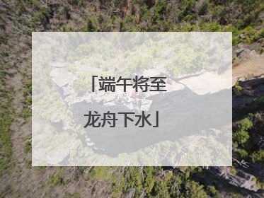 端午将至 龙舟下水