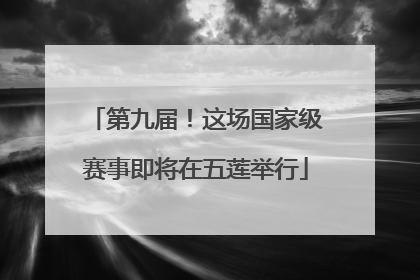 第九届！这场国家级赛事即将在五莲举行