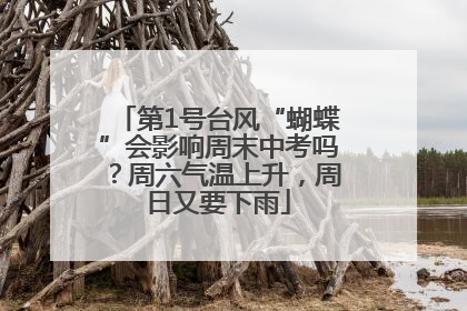 第1号台风“蝴蝶”会影响周末中考吗？周六气温上升，周日又要下雨
