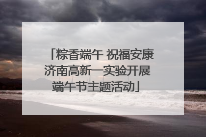 粽香端午 祝福安康 济南高新一实验开展端午节主题活动