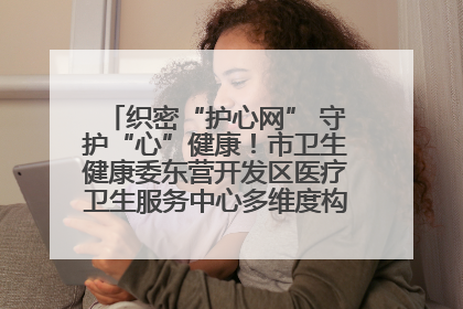 织密“护心网” 守护“心”健康！市卫生健康委东营开发区医疗卫生服务中心多维度构筑心理健康服务体系