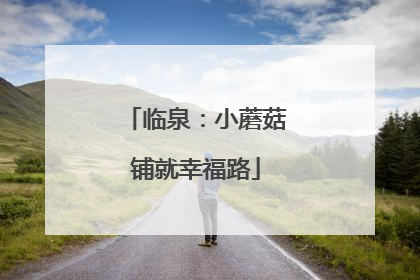 临泉：小蘑菇铺就幸福路