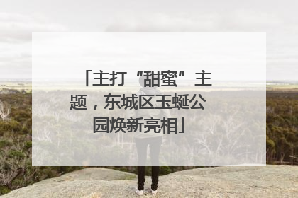 主打“甜蜜”主题，东城区玉蜒公园焕新亮相