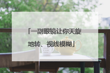 一副眼镜让你天旋地转、视线模糊