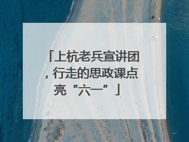 上杭老兵宣讲团，行走的思政课点亮“六一”