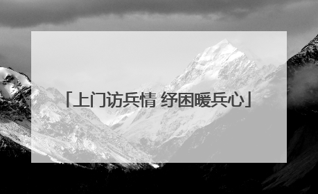 上门访兵情 纾困暖兵心