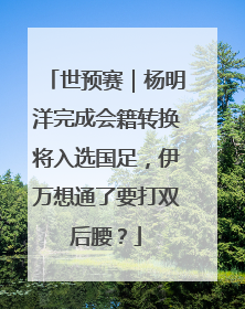 世预赛｜杨明洋完成会籍转换将入选国足，伊万想通了要打双后腰？