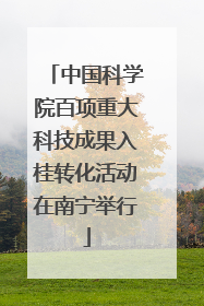 中国科学院百项重大科技成果入桂转化活动在南宁举行