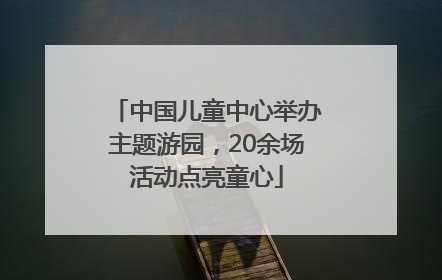 中国儿童中心举办主题游园，20余场活动点亮童心