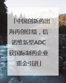 中国创新药出海再创佳绩，信诺维新型ADC获国际制药企业重金引进