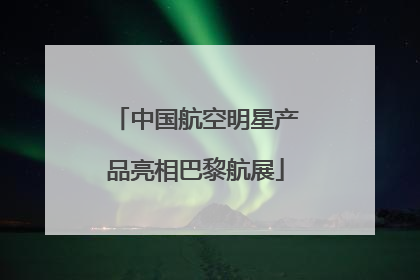 中国航空明星产品亮相巴黎航展