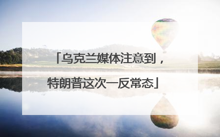 乌克兰媒体注意到，特朗普这次一反常态