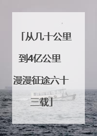 从几十公里到4亿公里 漫漫征途六十三载