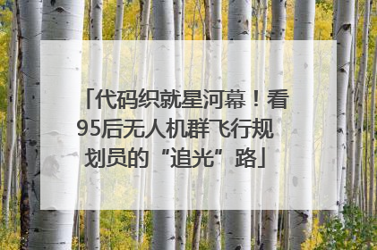 代码织就星河幕！看95后无人机群飞行规划员的“追光”路