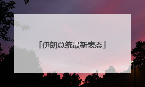 伊朗总统最新表态