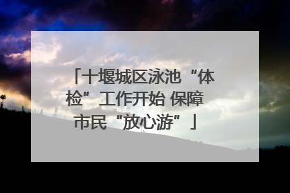 十堰城区泳池“体检”工作开始 保障市民“放心游”