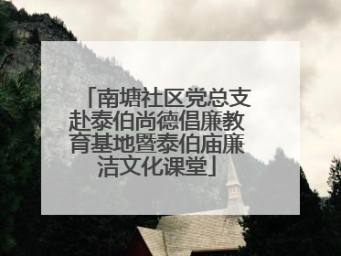 南塘社区党总支赴泰伯尚德倡廉教育基地暨泰伯庙廉洁文化课堂