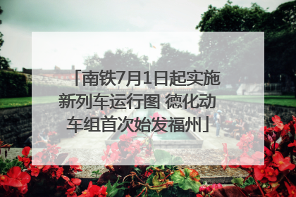 南铁7月1日起实施新列车运行图 德化动车组首次始发福州