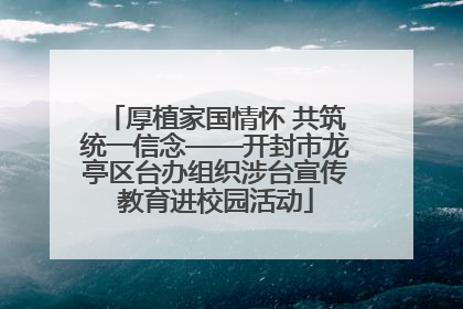 厚植家国情怀 共筑统一信念——开封市龙亭区台办组织涉台宣传教育进校园活动