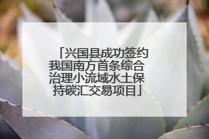 兴国县成功签约我国南方首条综合治理小流域水土保持碳汇交易项目