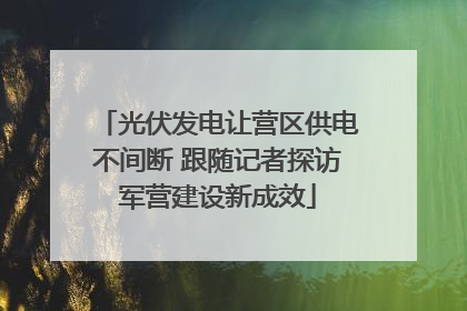 光伏发电让营区供电不间断 跟随记者探访军营建设新成效