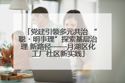 党建引领多元共治 “聪・明事理”探索基层治理 新路径——月湖区化工厂社区新实践