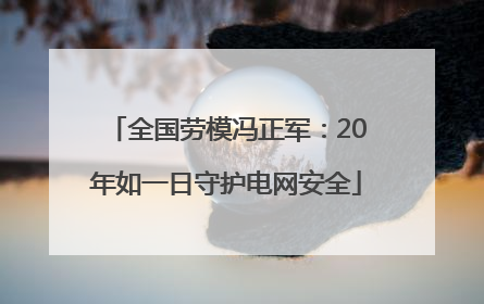 全国劳模冯正军：20年如一日守护电网安全