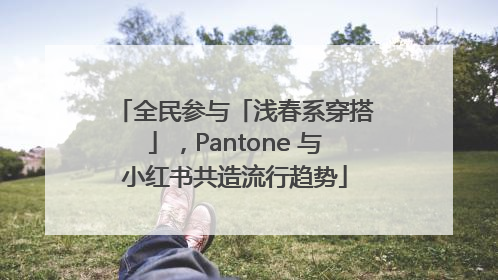 全民参与「浅春系穿搭」，Pantone 与小红书共造流行趋势