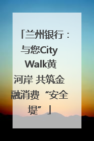 兰州银行：与您City Walk黄河岸 共筑金融消费“安全堤”