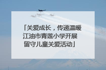关爱成长，传递温暖 江油市青莲小学开展留守儿童关爱活动