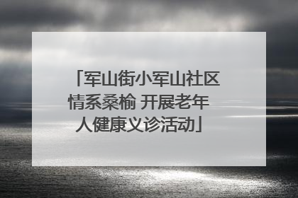 军山街小军山社区情系桑榆 开展老年人健康义诊活动