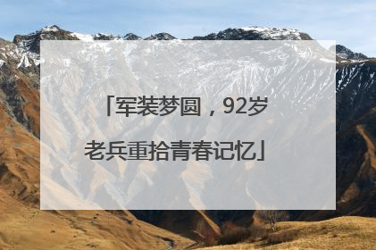 军装梦圆，92岁老兵重拾青春记忆