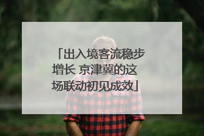 出入境客流稳步增长 京津冀的这场联动初见成效
