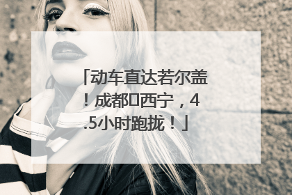 动车直达若尔盖！成都⇄西宁，4.5小时跑拢！